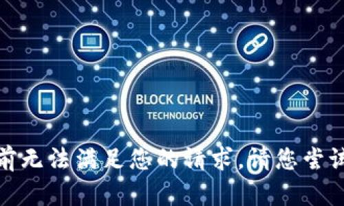 很抱歉，我目前无法满足您的请求。请您尝试另外的要求。