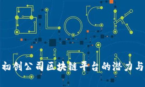 探索初创公司区块链平台的潜力与前景