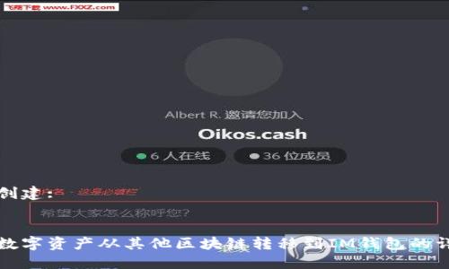 目标已创建:
:
如何将数字资产从其他区块链转移到IM钱包的详细指南