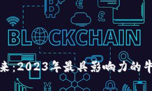 探索区块链的未来：2023年最具影响力的牛项目和公司盘点
