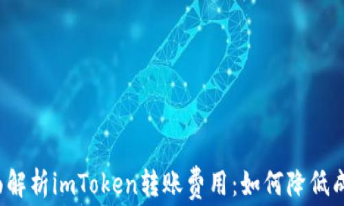 
全面解析imToken转账费用：如何降低成本？