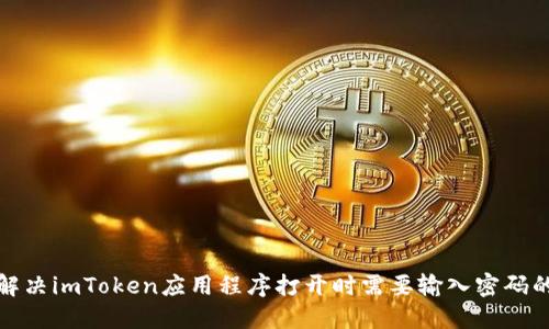 如何解决imToken应用程序打开时需要输入密码的问题