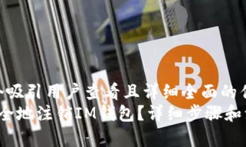 思考一个吸引用户查看且详细全面的优秀  
 如何安全地注销IM钱包？详细步骤和注意事项