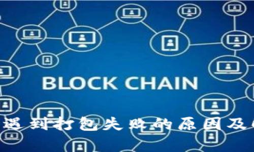 : imToken转账时遇到打包失败的原因及解决方案全面解析