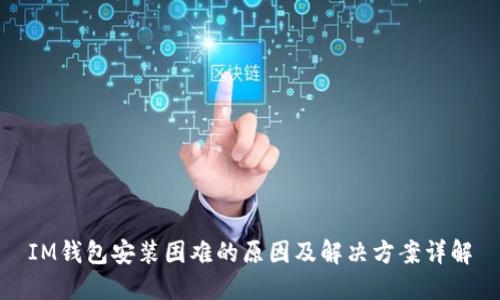 IM钱包安装困难的原因及解决方案详解
