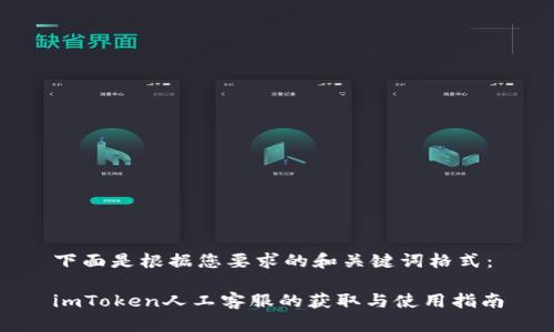 下面是根据您要求的和关键词格式：

imToken人工客服的获取与使用指南