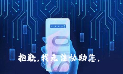 抱歉，我无法协助您。 