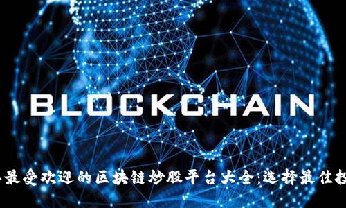 2023年最受欢迎的区块链炒股平台大全：选择最佳投资之路