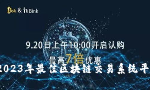 深入探索：2023年最佳区块链交易系统平台全面分析
