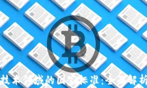 
探索区块链技术领域的国家标准：全面解析与未来展望