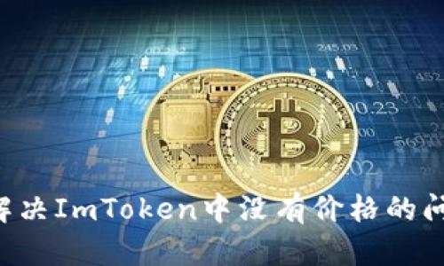 如何处理和解决ImToken中没有价格的问题：全面指南