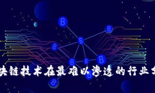 区块链技术在最难以渗透的行业分析