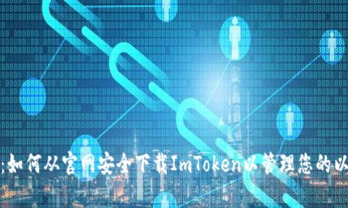 全面解析：如何从官网安全下载ImToken以管理您的以太坊钱包