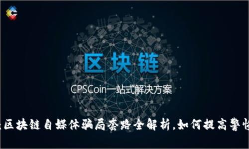 深度揭秘：区块链自媒体骗局套路全解析，如何提高警惕避免上当