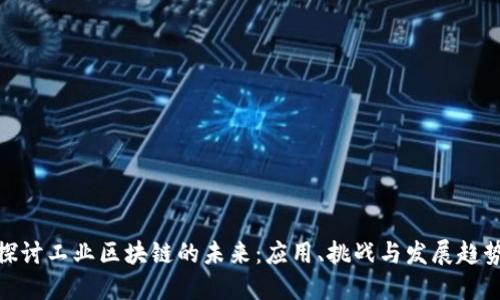 探讨工业区块链的未来：应用、挑战与发展趋势