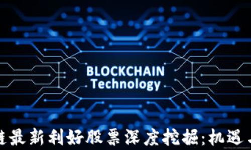 
海南区块链最新利好股票深度挖掘：机遇与挑战并存