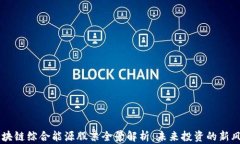 区块链综合能源股票全景解析：未来投资的新风