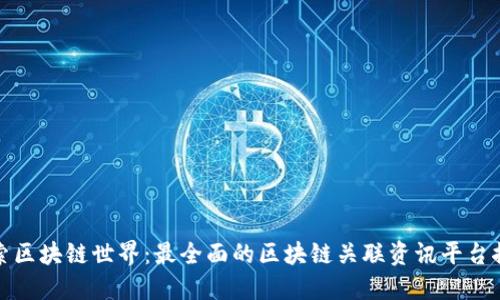 探索区块链世界：最全面的区块链关联资讯平台推荐
