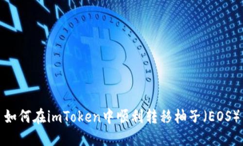 如何在imToken中顺利转移柚子（EOS）